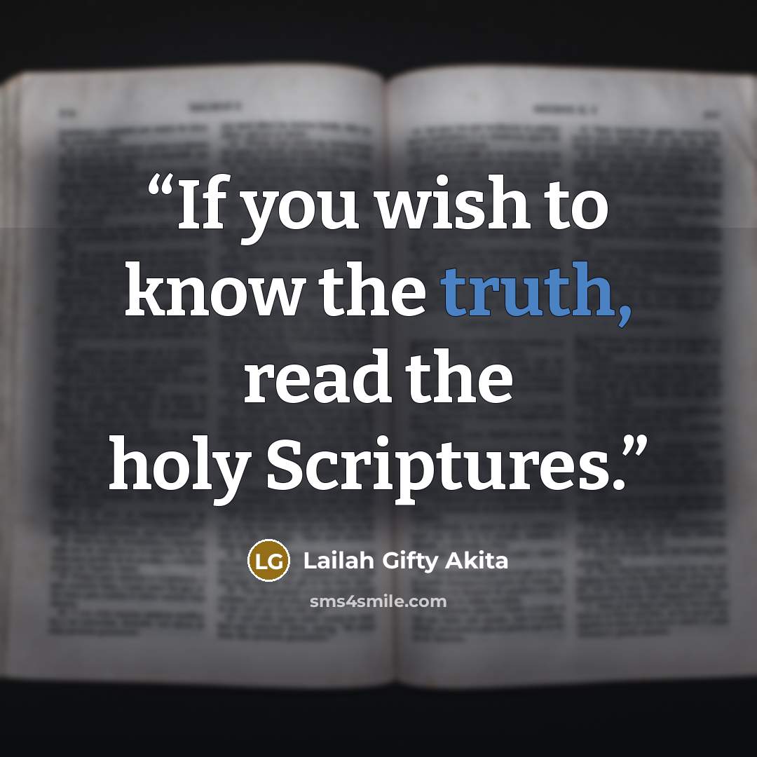 “If you wish to know the truth, read the holy Scriptures.” quote by Lailah Gifty Akita