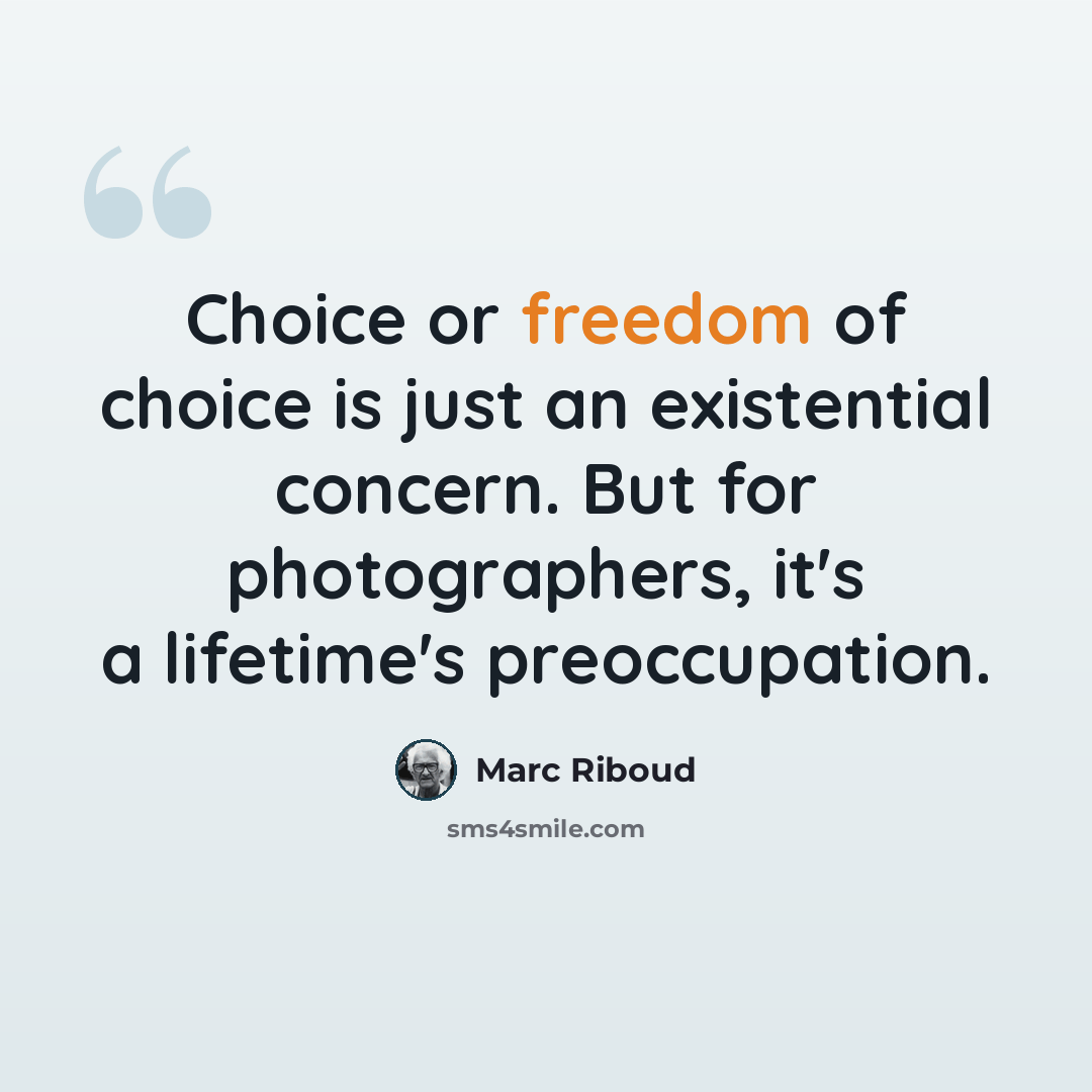 “Choice or freedom of choice is just an existential concern. But for photographers, it's a lifetime's preoccupation.” quote by Marc Riboud