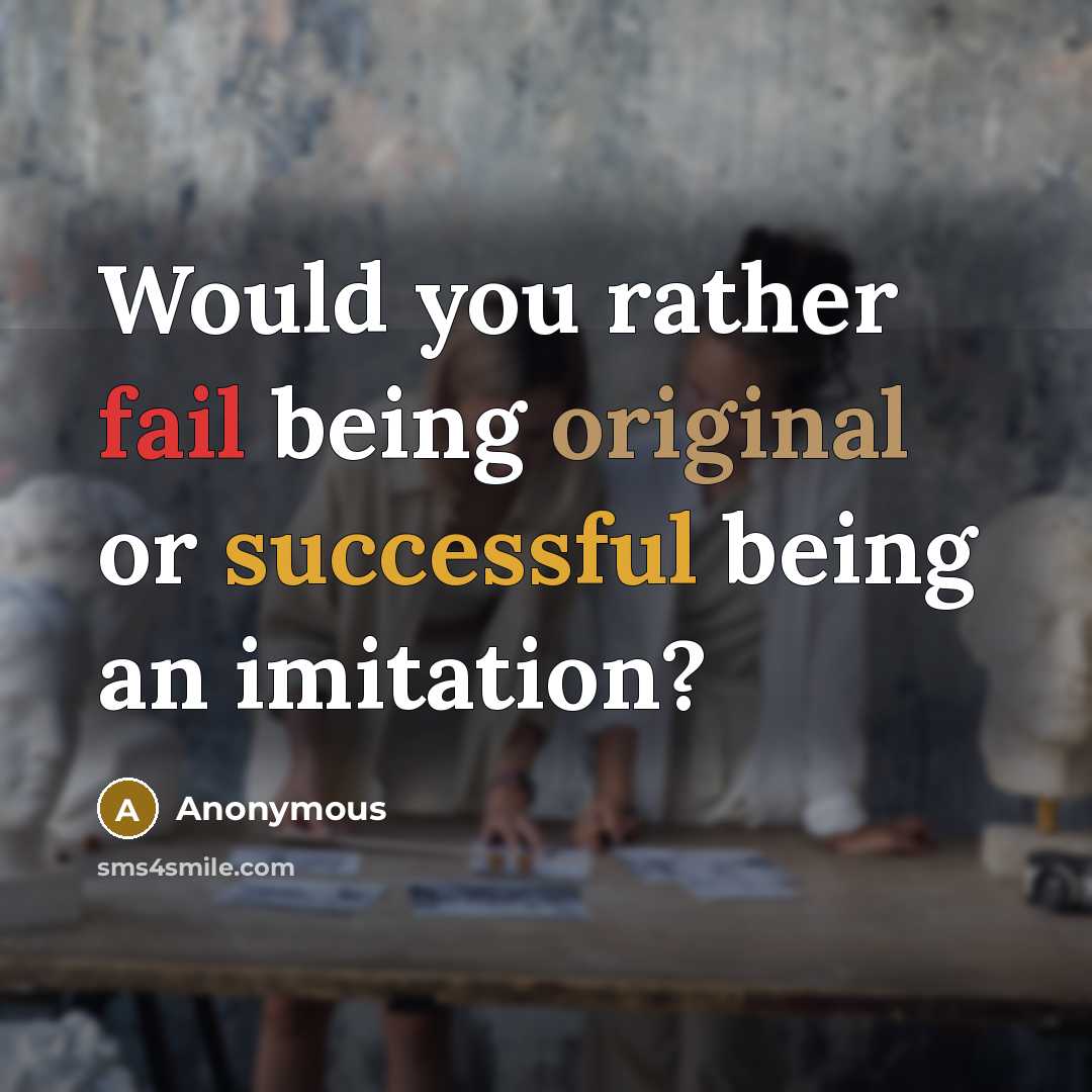 “Would you rather fail being original or successful being an imitation?” quote by Anonymous