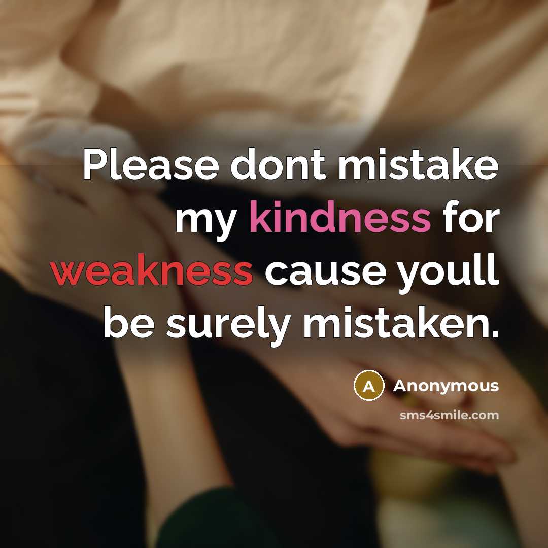“Please dont mistake my kindness for weakness cause youll be surely mistaken.” quote by Anonymous