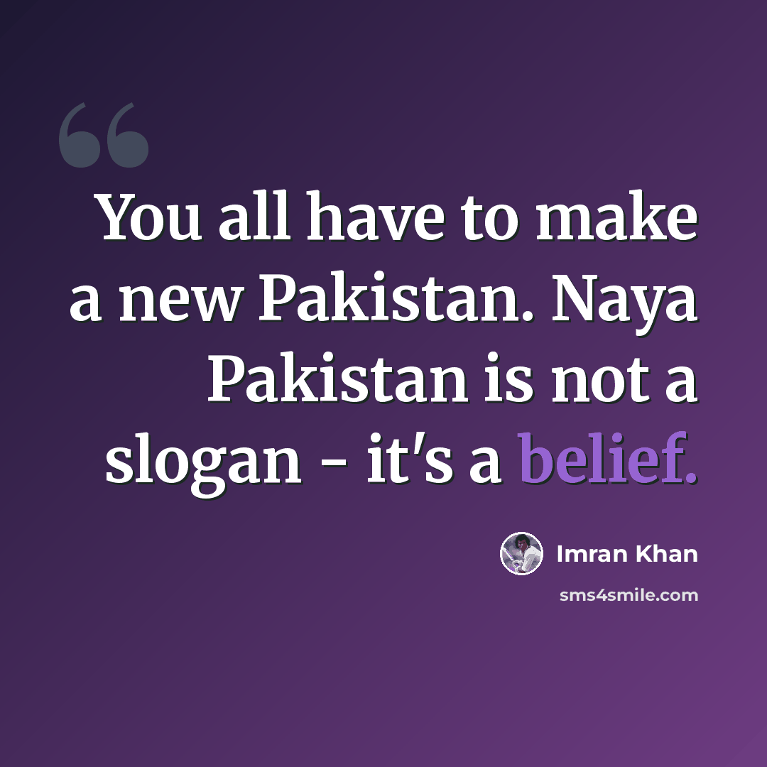“You all have to make a new Pakistan. Naya Pakistan is not a slogan - it's a belief.” quote by Imran Khan