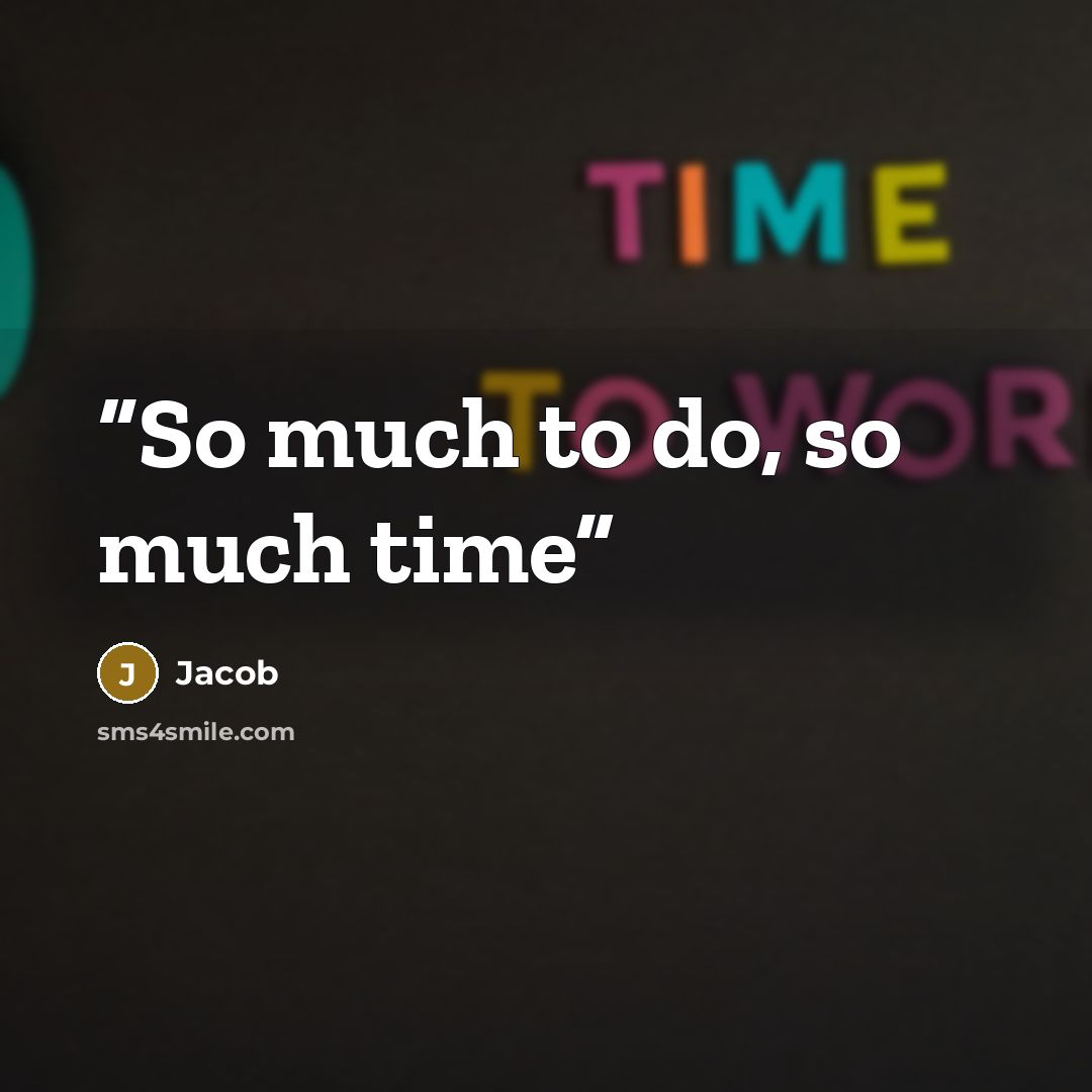 “So much to do, so much time” quote by Jacob