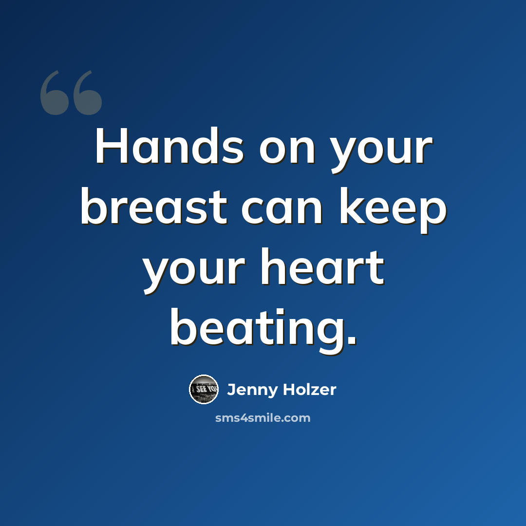 “Hands on your breast can keep your heart beating.” quote by Jenny Holzer