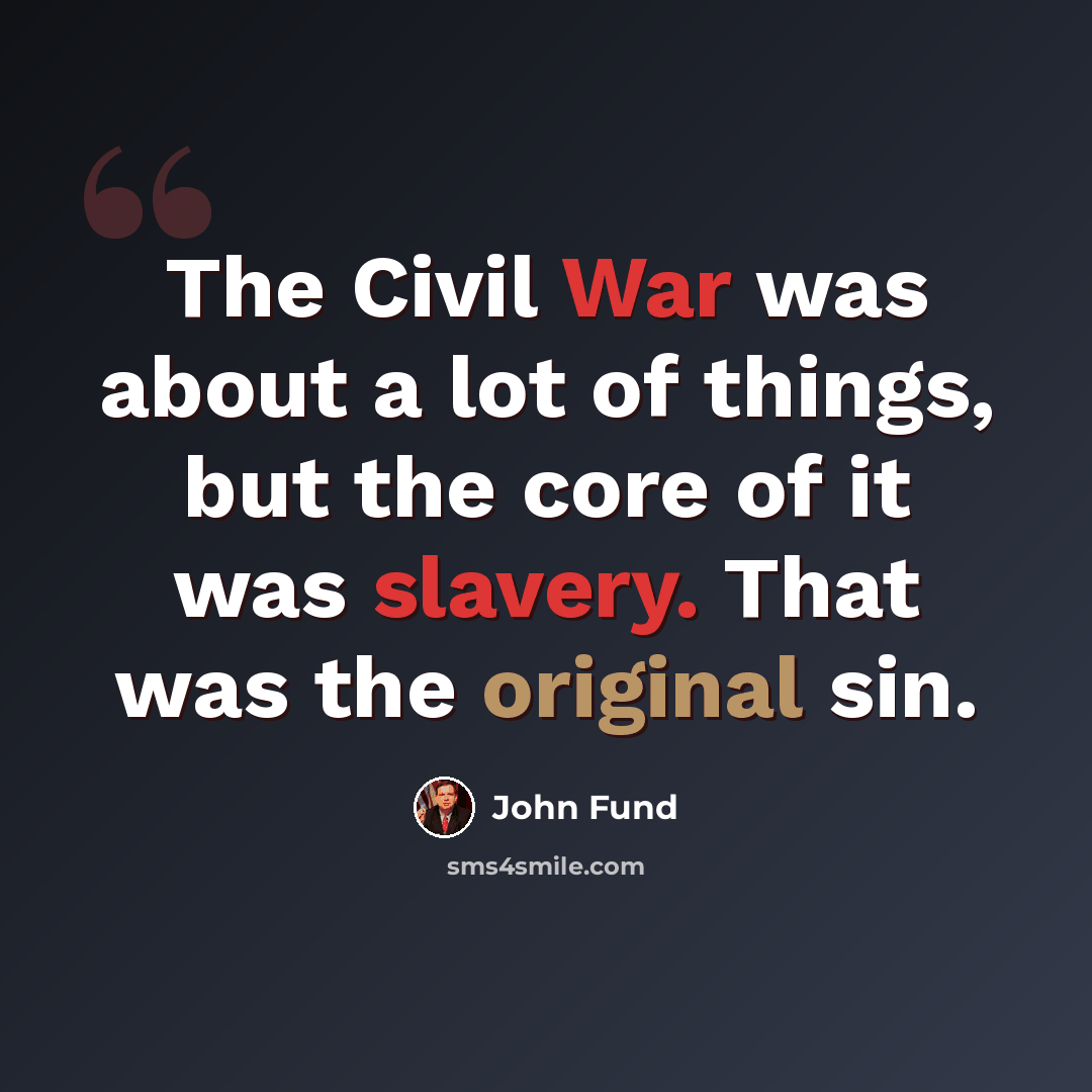 “The Civil War was about a lot of things, but the core of it was slavery. That was the original sin.” quote by John Fund