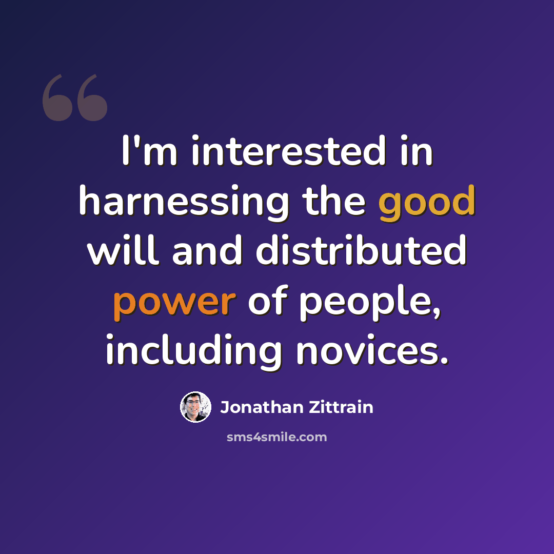 “I'm interested in harnessing the good will and distributed power of people, including novices.” quote by Jonathan Zittrain