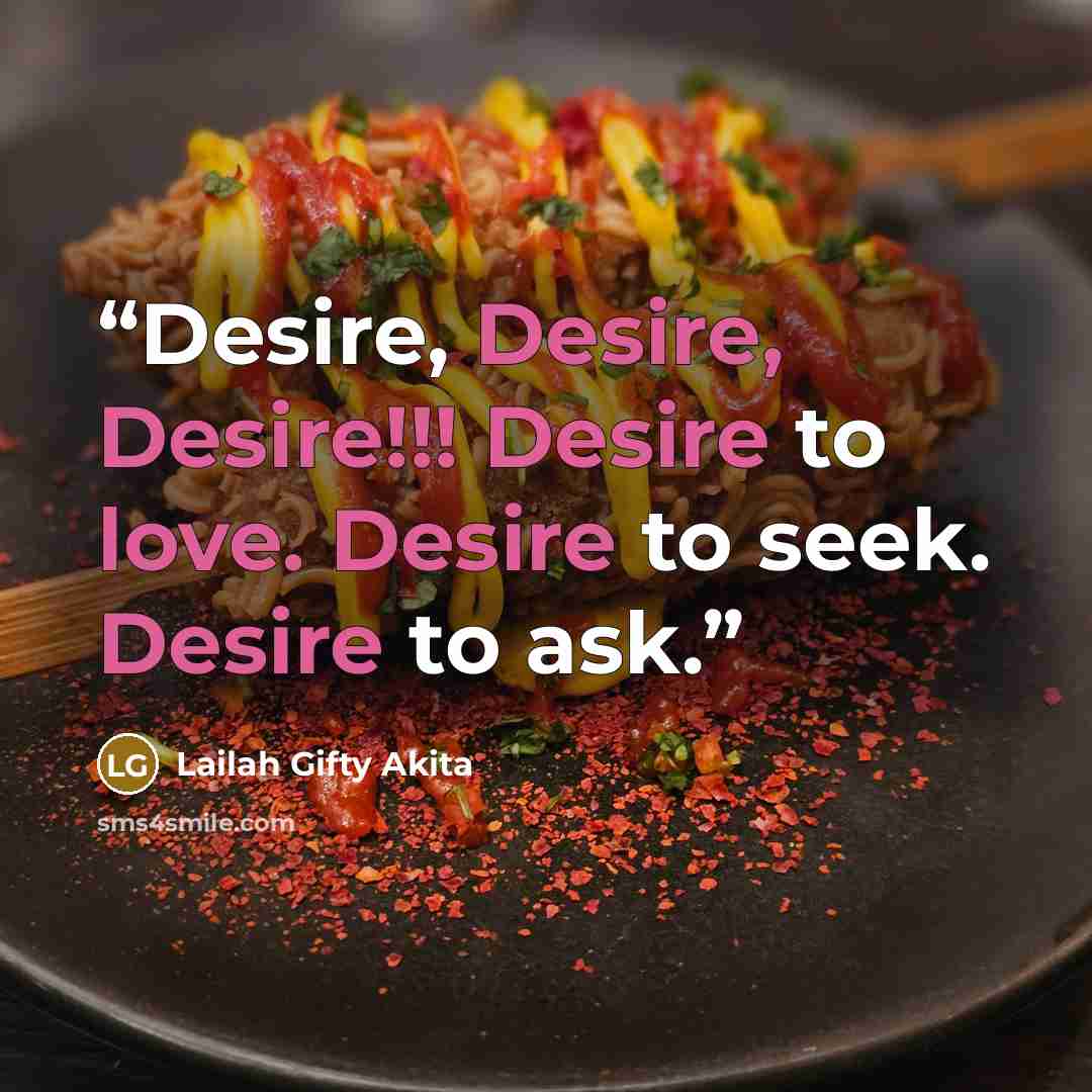 “Desire, Desire, Desire!!! Desire to love. Desire to seek. Desire to ask.” quote by Lailah Gifty Akita