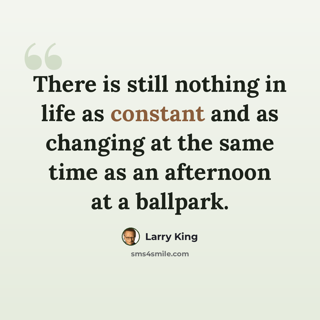 “There is still nothing in life as constant and as changing at the same time as an afternoon at a ballpark.” quote by Larry King