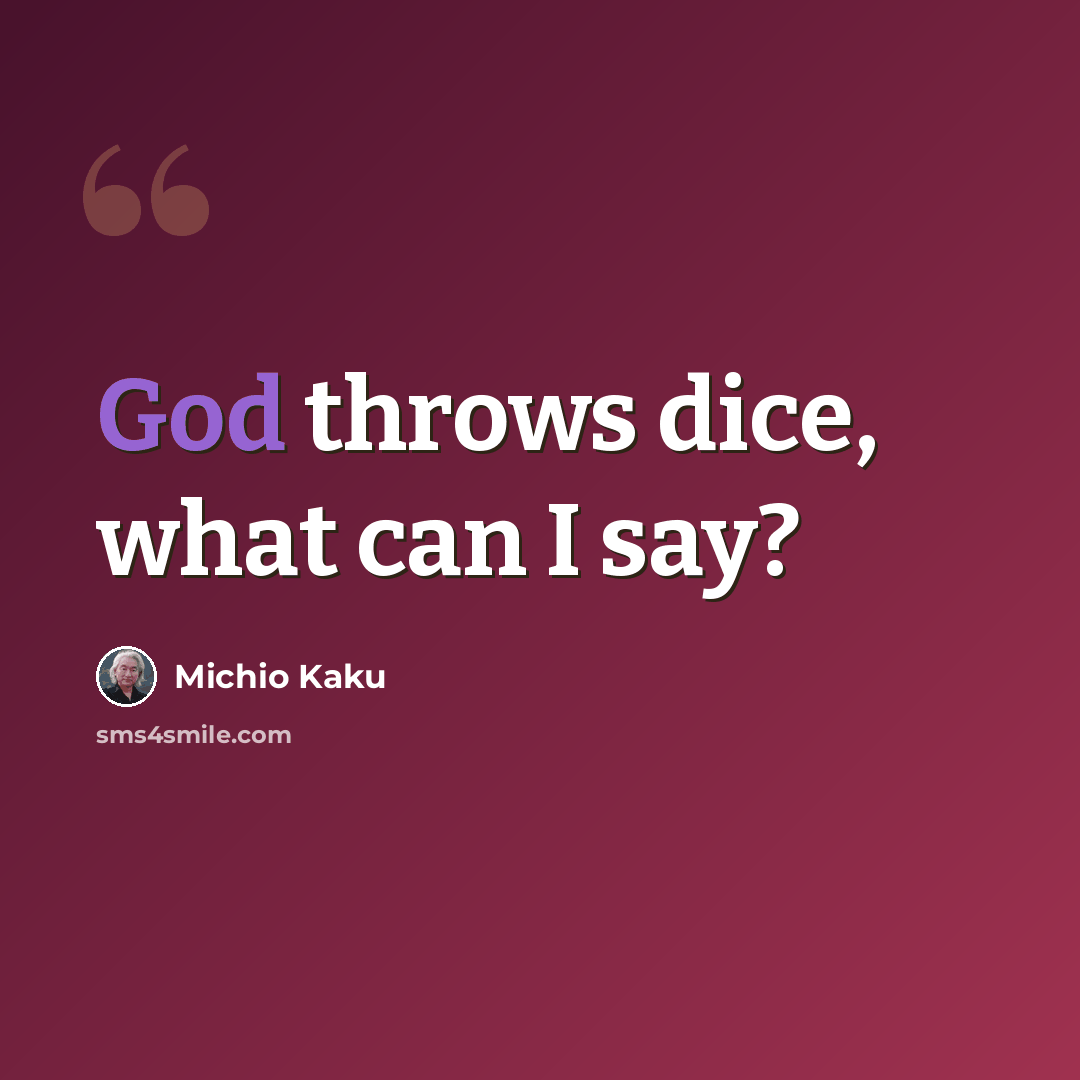 “God throws dice, what can I say?” quote by Michio Kaku