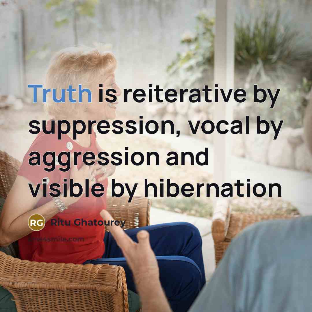 “Truth is reiterative by suppression, vocal by aggression and visible by hibernation” quote by Ritu Ghatourey