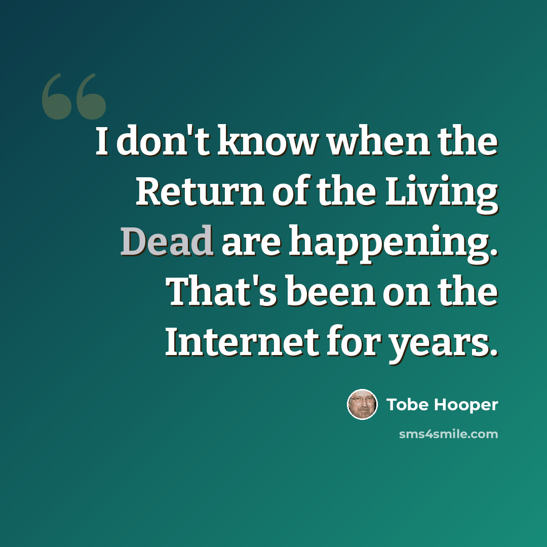 “I don't know when the Return of the Living Dead are happening. That's been on the Internet for years.” quote by Tobe Hooper