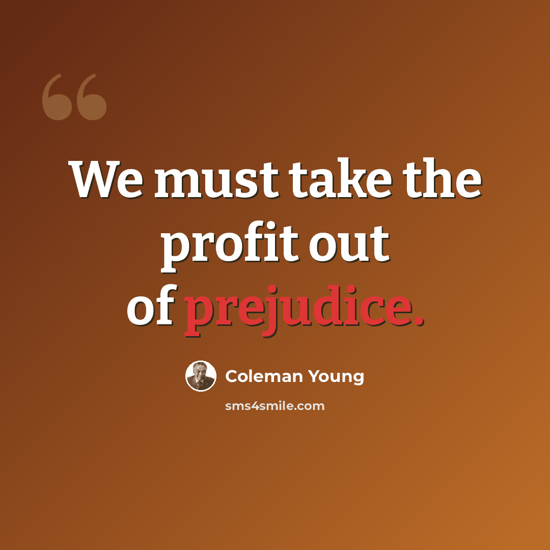 “We must take the profit out of prejudice.” quote by Coleman Young