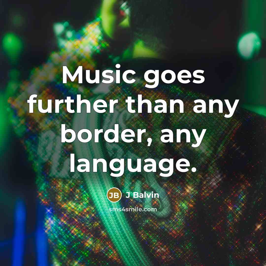 “Music goes further than any border, any language.” quote by J Balvin