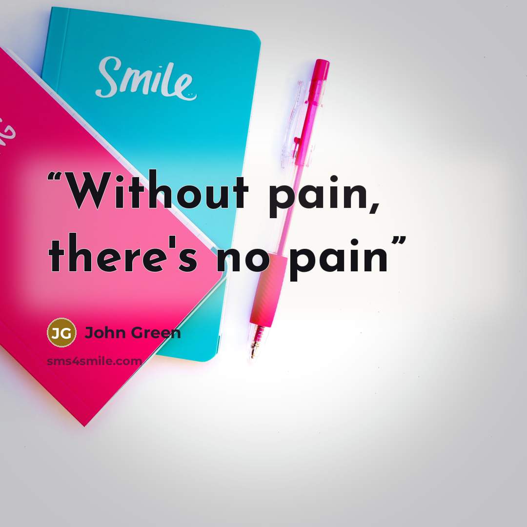 “Without pain, there's no pain” quote by John Green