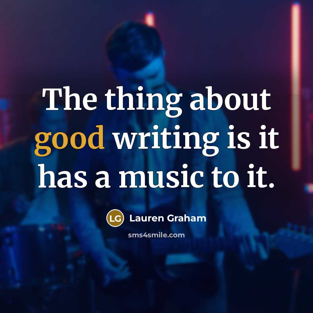 “The thing about good writing is it has a music to it.” quote by Lauren Graham