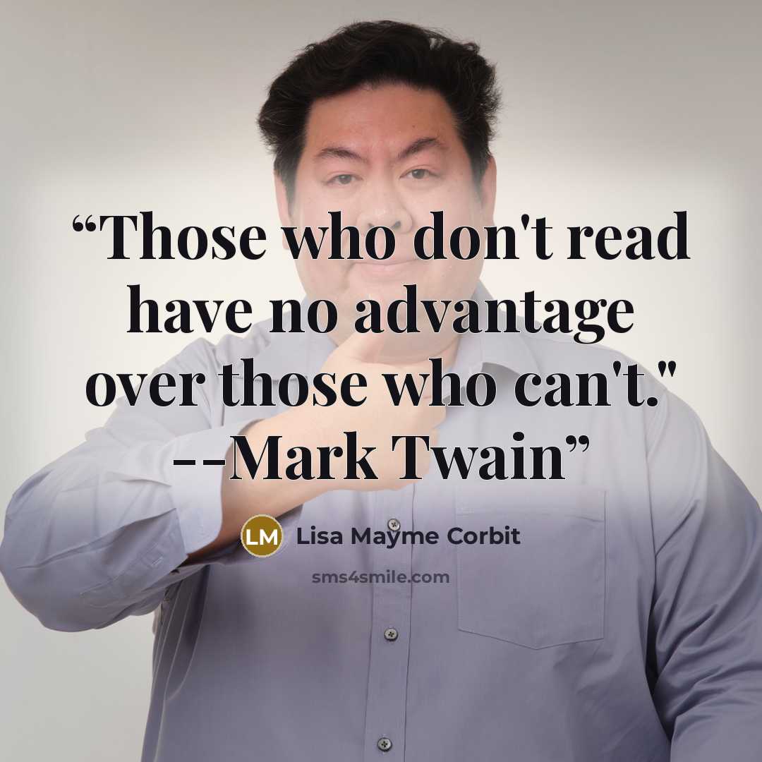 “Those who don't read have no advantage over those who can't." --Mark Twain” quote by Lisa Mayme Corbit