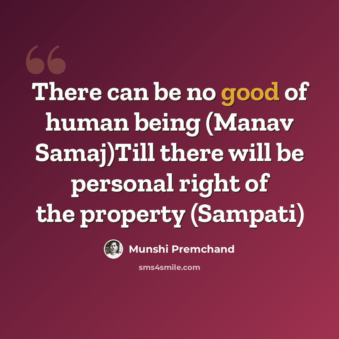 “There can be no good of human being (Manav Samaj)Till there will be personal right of the property (Sampati)” quote by Munshi Premchand