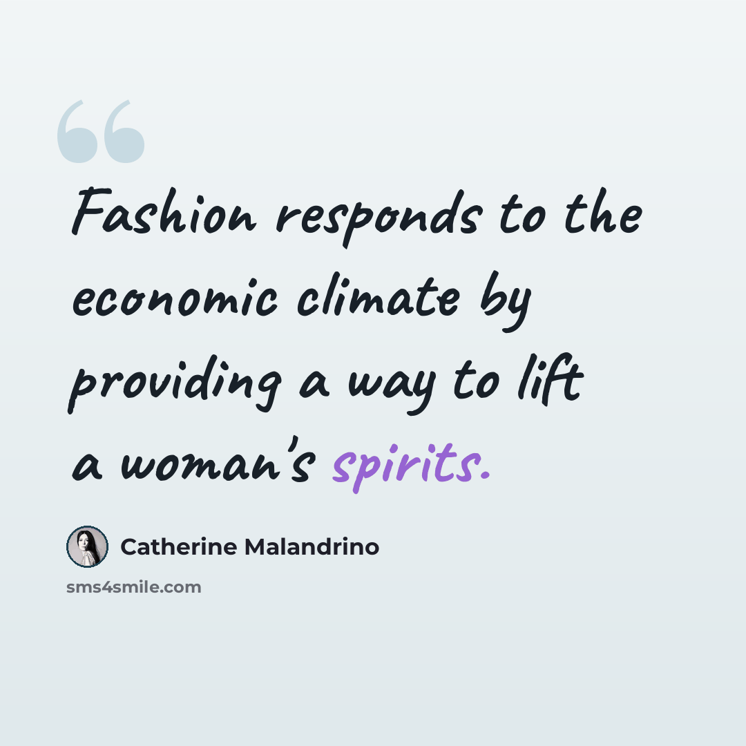 “Fashion responds to the economic climate by providing a way to lift a woman's spirits.” quote by Catherine Malandrino