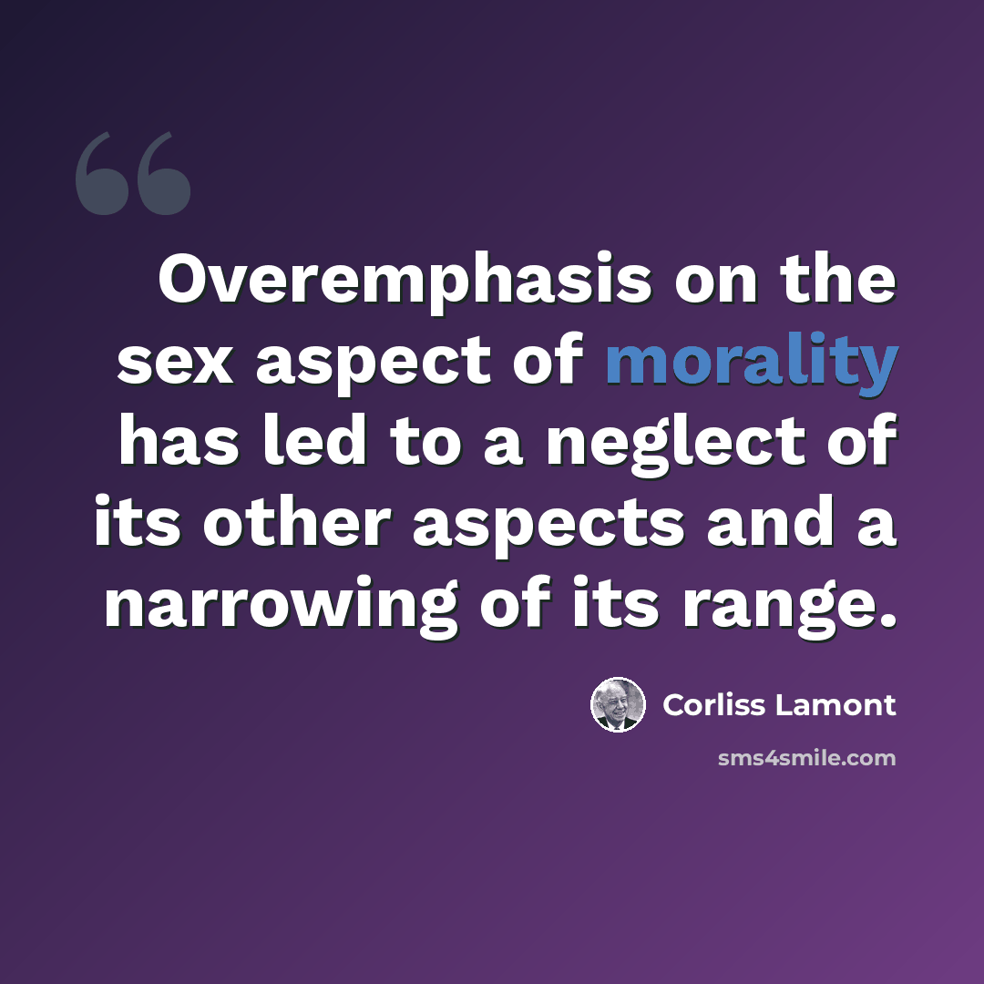 “Overemphasis on the sex aspect of morality has led to a neglect of its other aspects and a narrowing of its range.” quote by Corliss Lamont