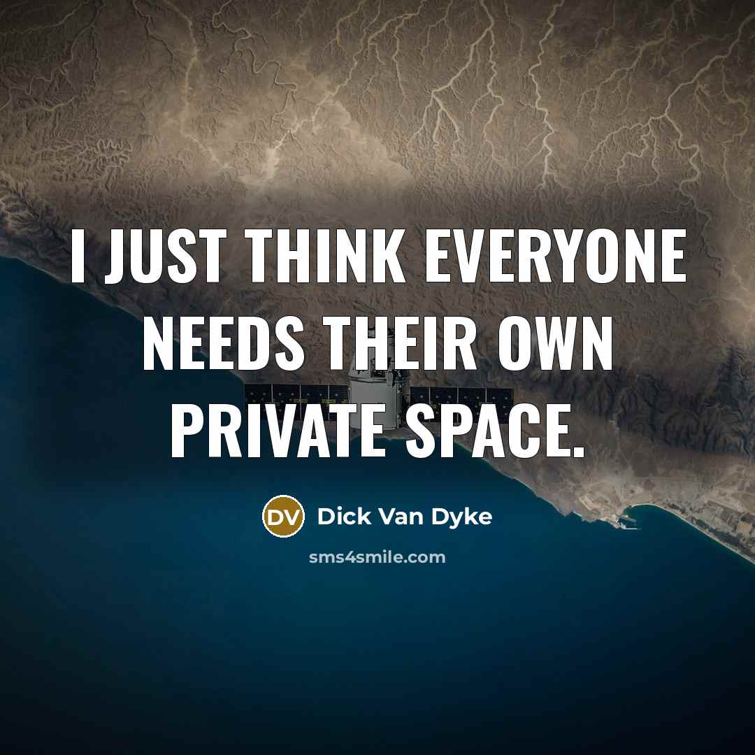 “I just think everyone needs their own private space.” quote by Dick Van Dyke