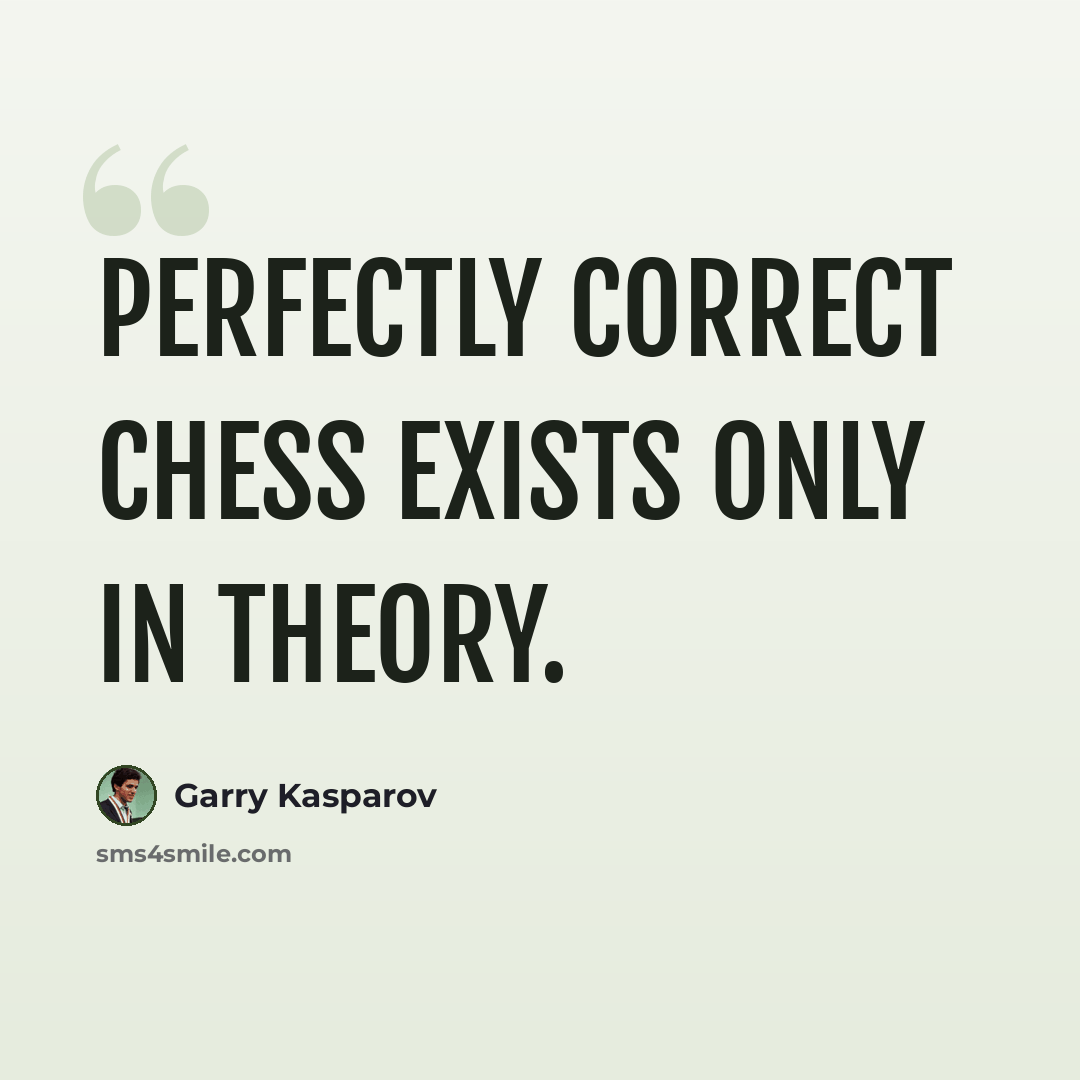 “Perfectly correct chess exists only in theory.” quote by Garry Kasparov