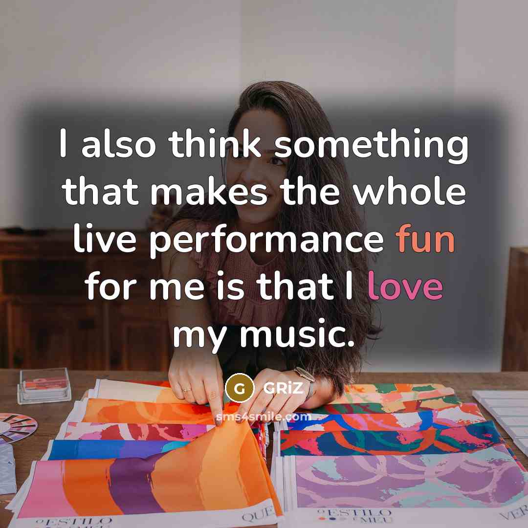 “I also think something that makes the whole live performance fun for me is that I love my music.” quote by GRiZ