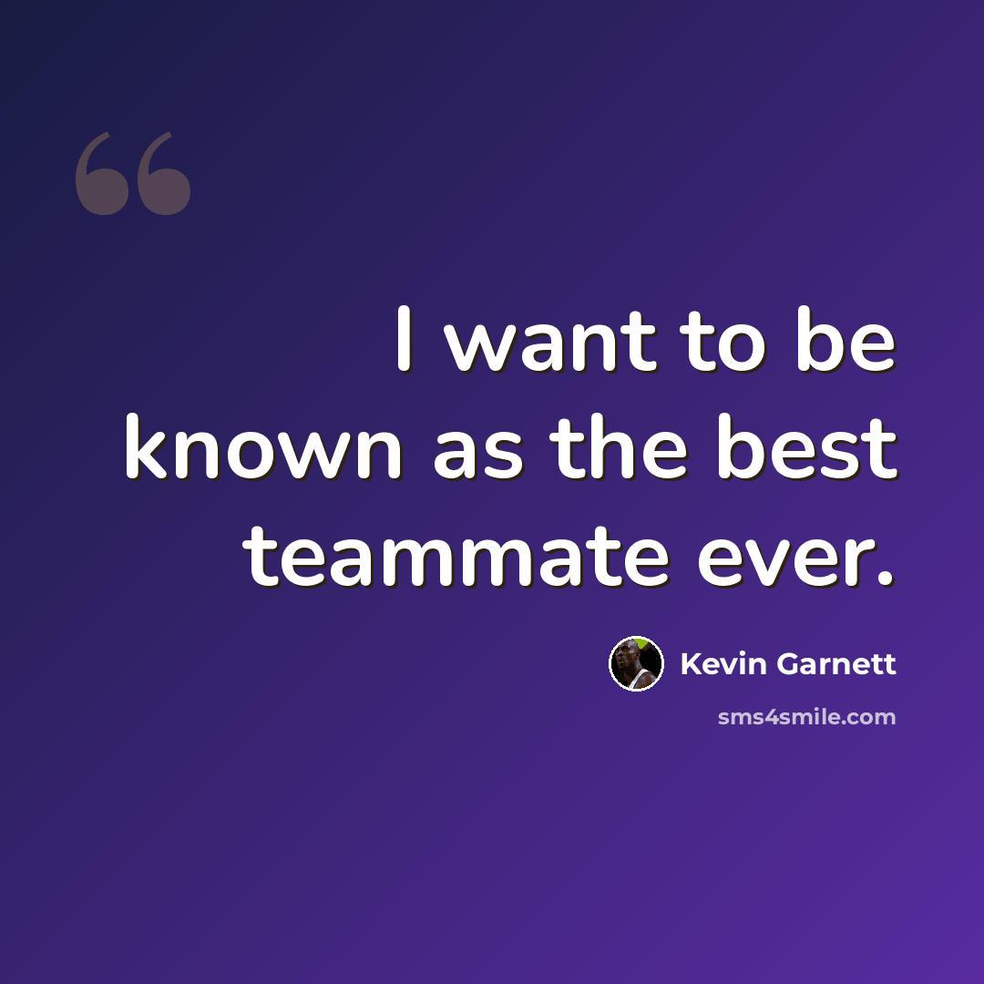 “I want to be known as the best teammate ever.” quote by Kevin Garnett