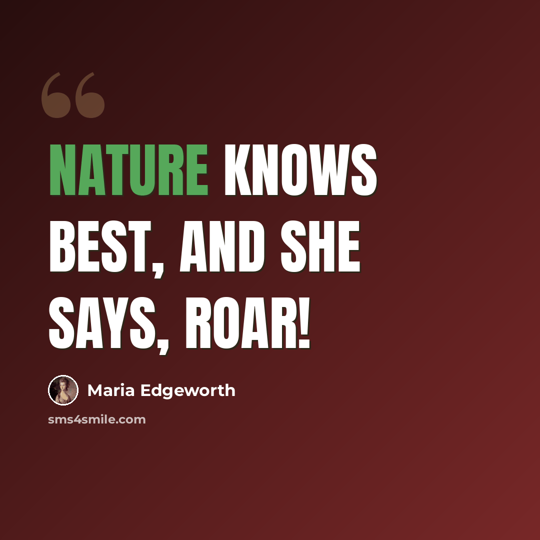 “Nature knows best, and she says, roar!” quote by Maria Edgeworth