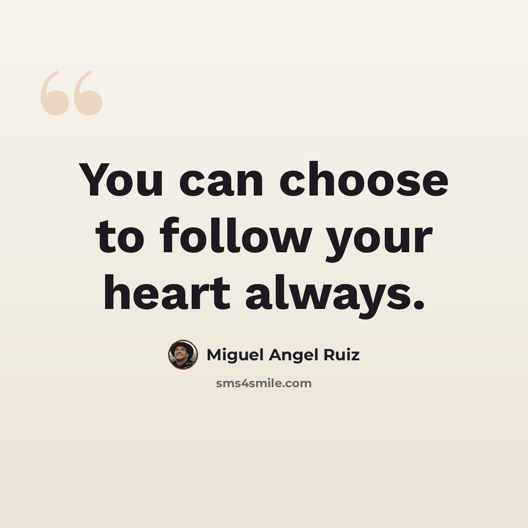 “You can choose to follow your heart always.” quote by Miguel Angel Ruiz