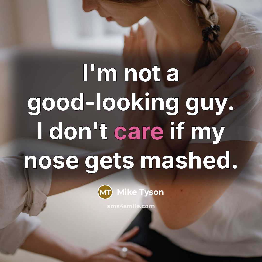 “I'm not a good-looking guy. I don't care if my nose gets mashed.” quote by Mike Tyson