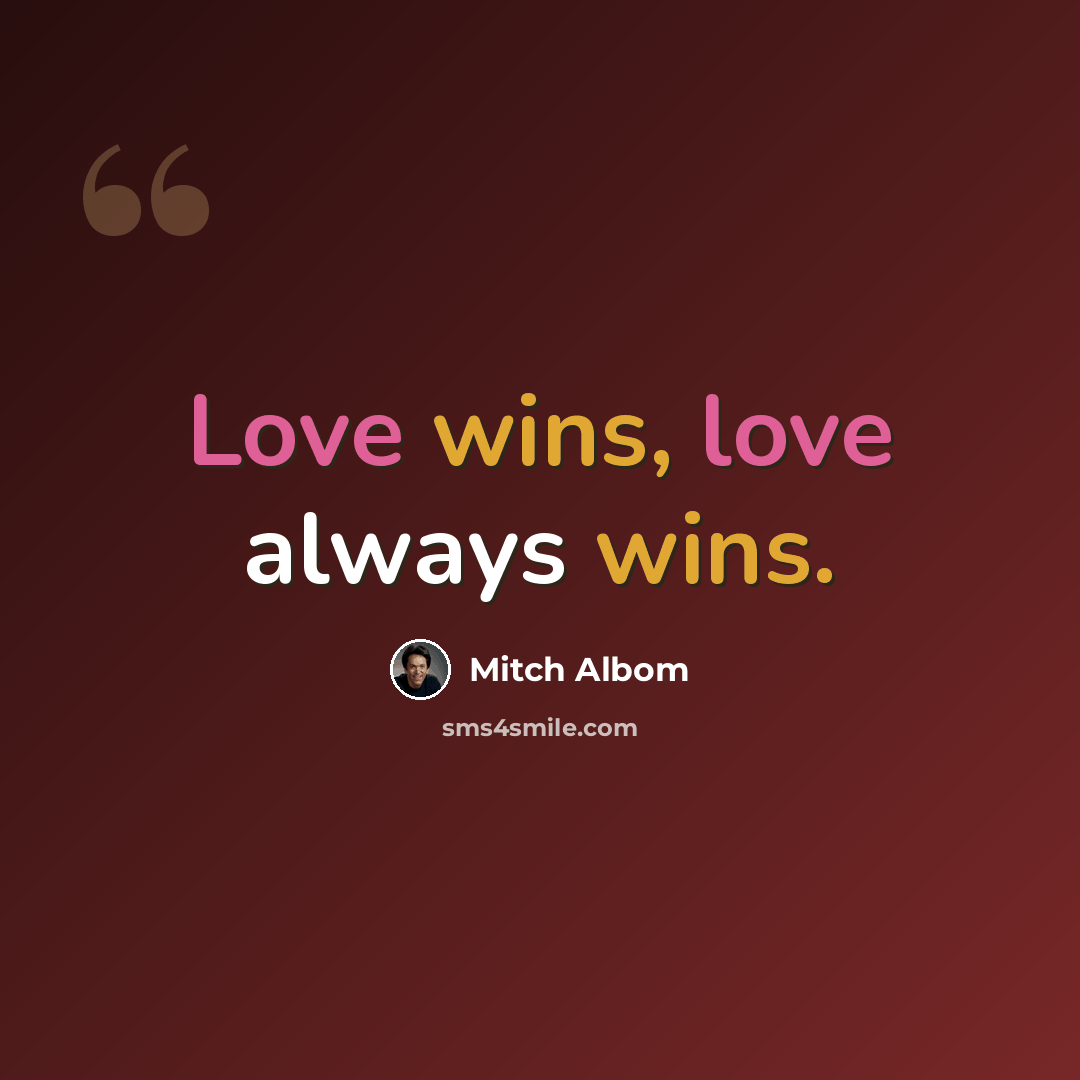 “Love wins, love always wins.” quote by Mitch Albom