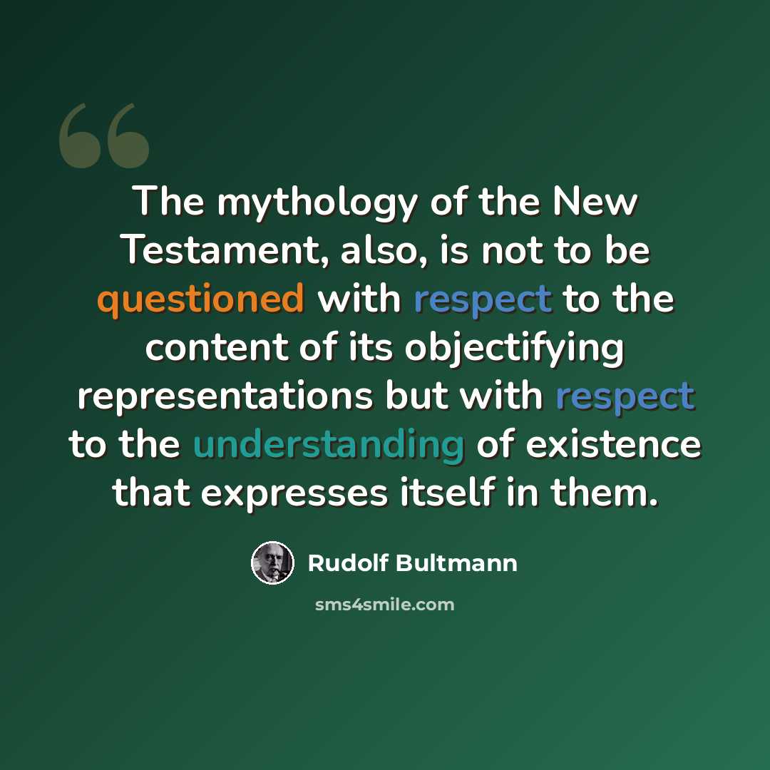 “The mythology of the New Testament, also, is not to be questioned with respect to the content of its objectifying representations but with respect to the understanding of existence that expresses itself in them.” quote by Rudolf Bultmann