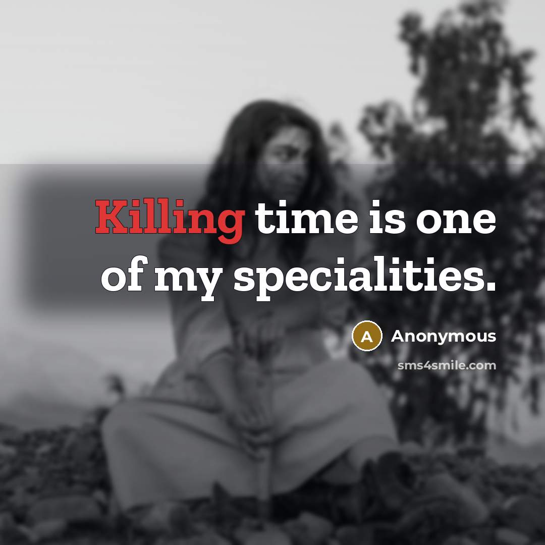 “Killing time is one of my specialities.” quote by Anonymous