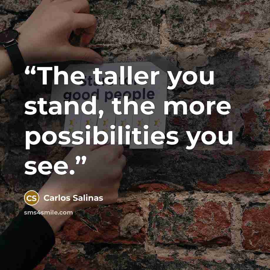 “The taller you stand, the more possibilities you see.” quote by Carlos Salinas