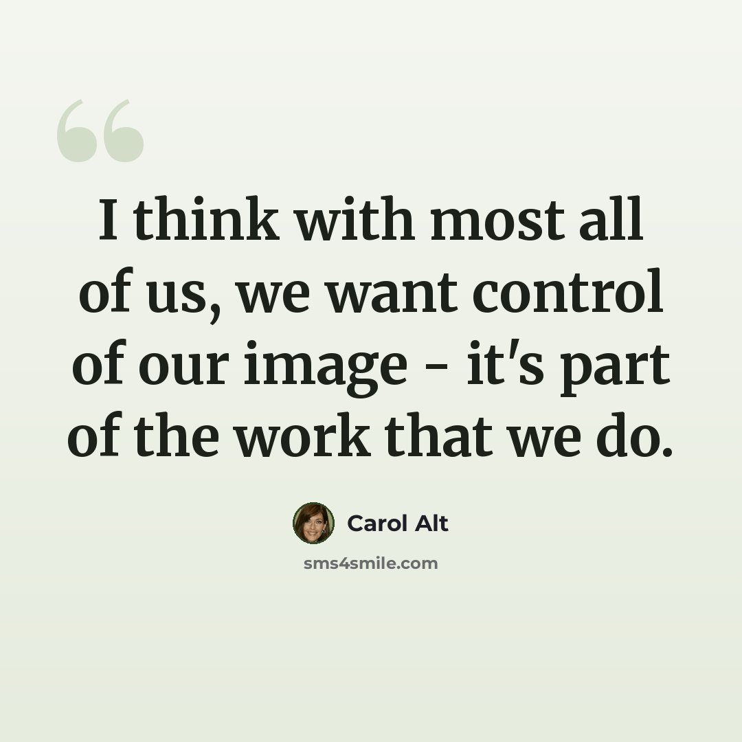 “I think with most all of us, we want control of our image - it's part of the work that we do.” quote by Carol Alt