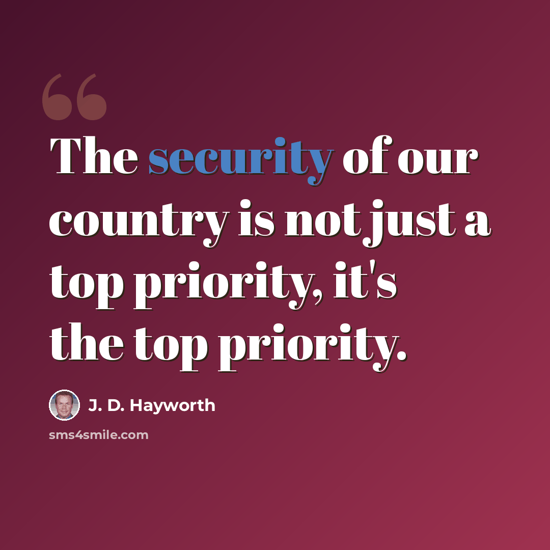 “The security of our country is not just a top priority, it's the top priority.” quote by J. D. Hayworth