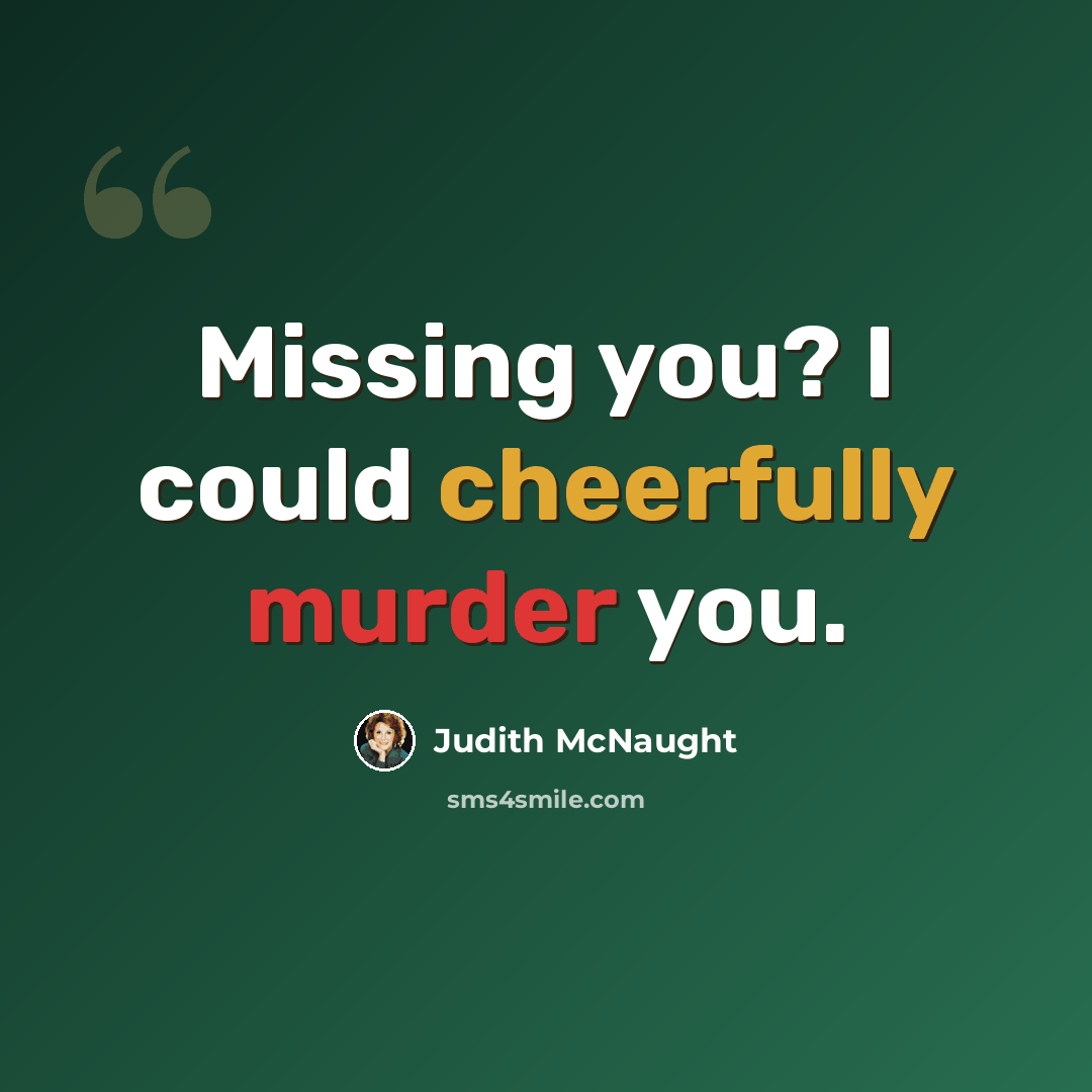 “Missing you? I could cheerfully murder you.” quote by Judith McNaught