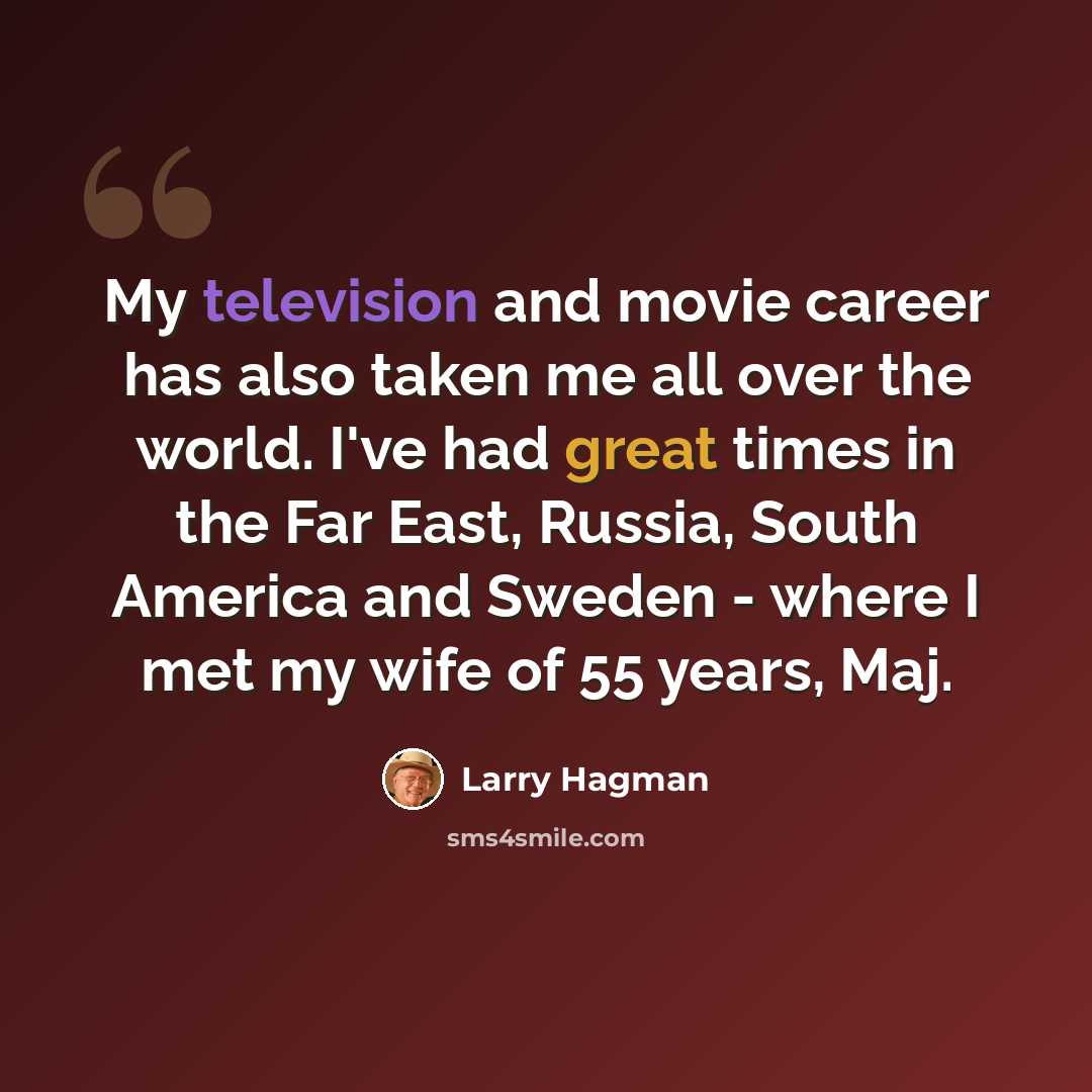 “My television and movie career has also taken me all over the world. I've had great times in the Far East, Russia, South America and Sweden - where I met my wife of 55 years, Maj.” quote by Larry Hagman