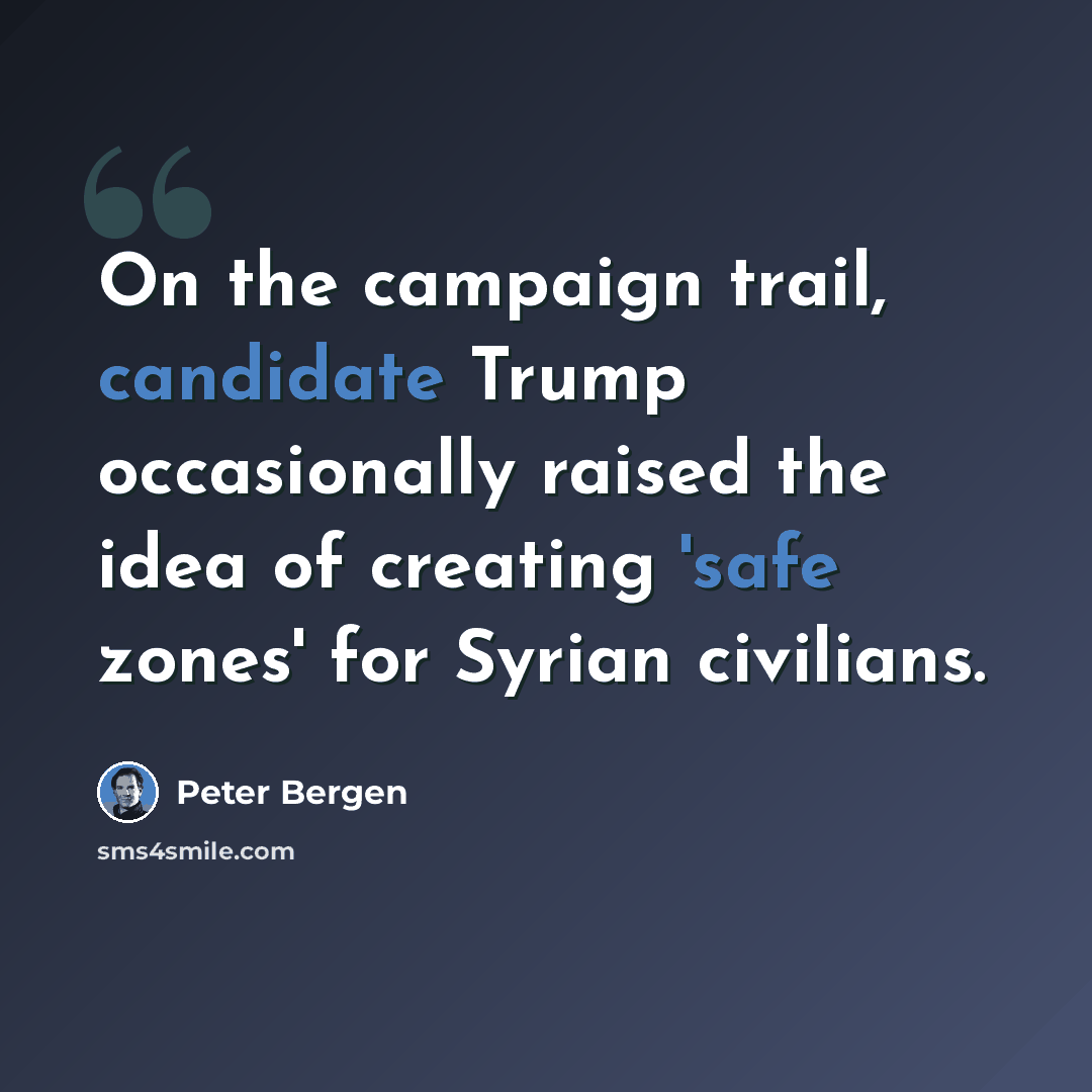 “On the campaign trail, candidate Trump occasionally raised the idea of creating 'safe zones' for Syrian civilians.” quote by Peter Bergen