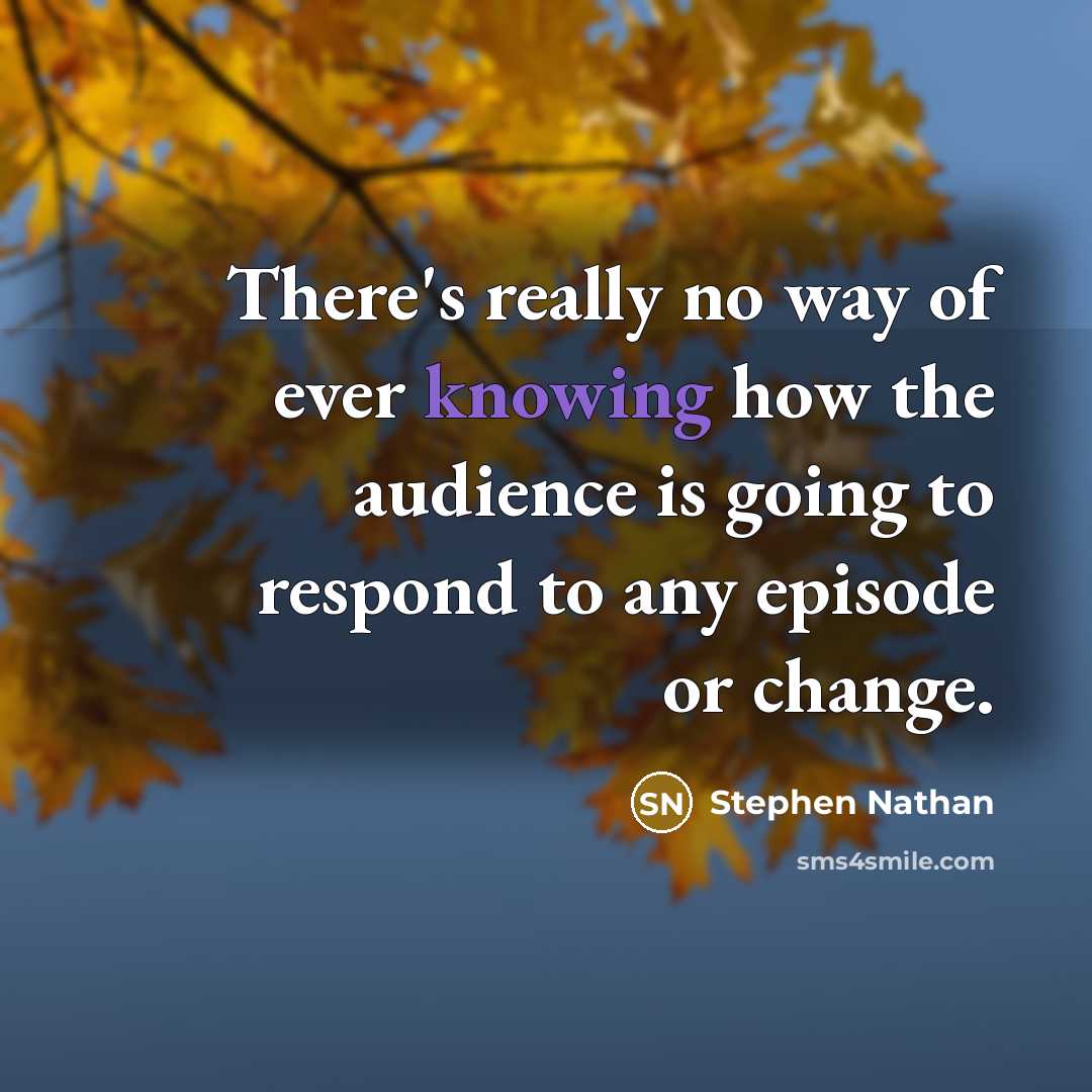 “There's really no way of ever knowing how the audience is going to respond to any episode or change.” quote by Stephen Nathan