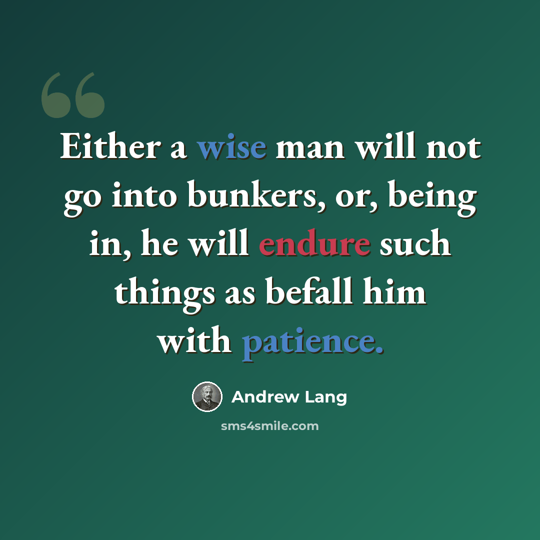 “Either a wise man will not go into bunkers, or, being in, he will endure such things as befall him with patience.” quote by Andrew Lang