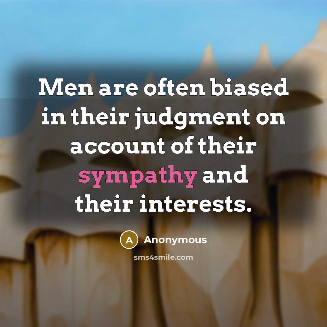 “Men are often biased in their judgment on account of their sympathy and their interests.” quote by Anonymous