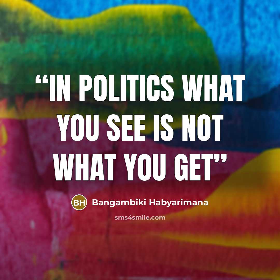 “In politics what you see is not what you get” quote by Bangambiki Habyarimana