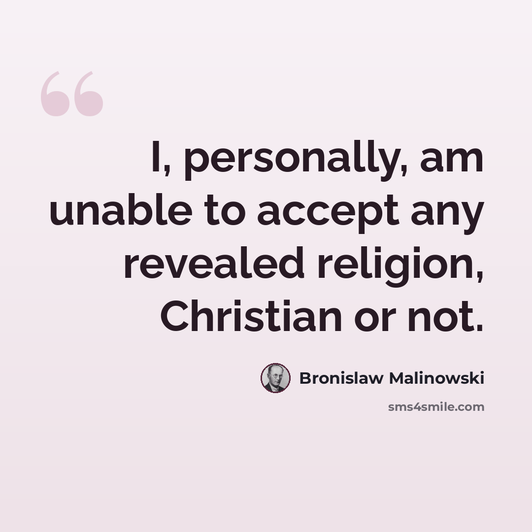 “I, personally, am unable to accept any revealed religion, Christian or not.” quote by Bronislaw Malinowski