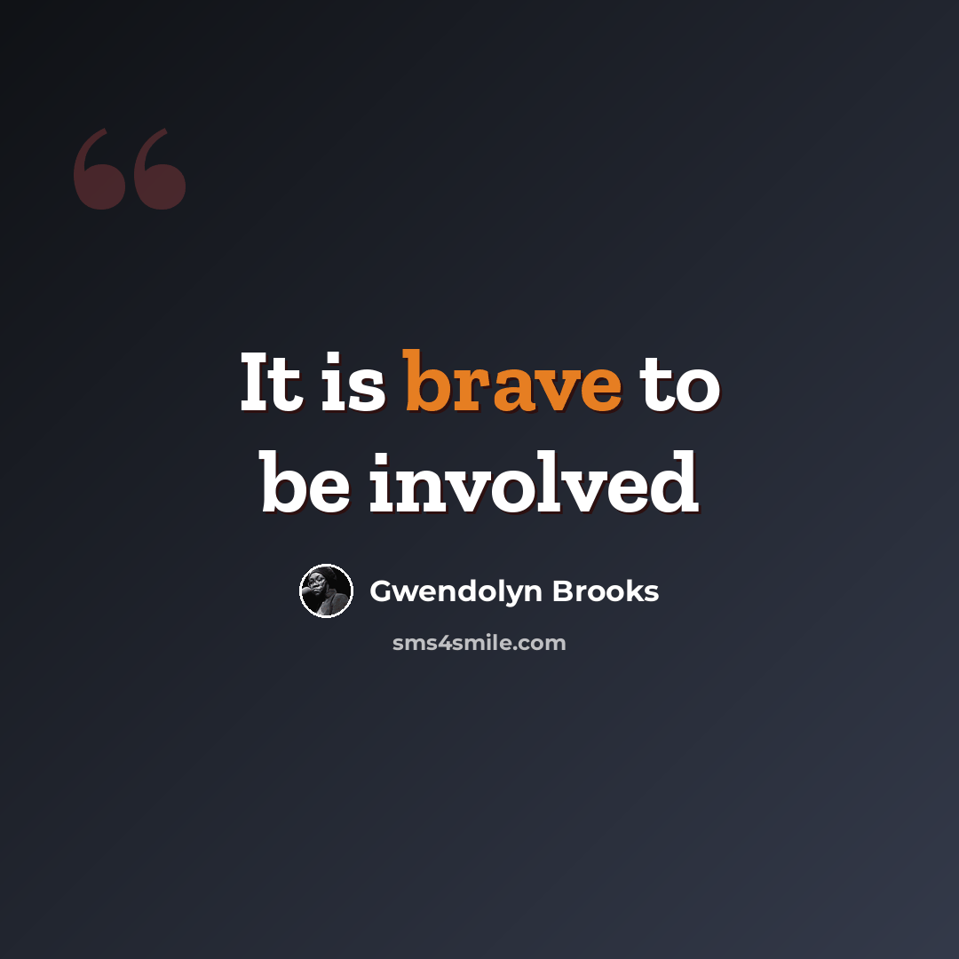 “It is brave to be involved” quote by Gwendolyn Brooks