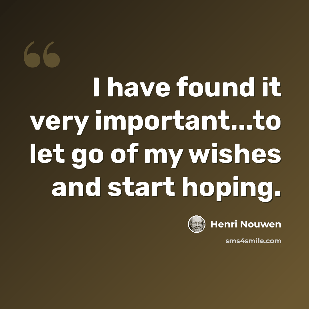 “I have found it very important...to let go of my wishes and start hoping.” quote by Henri Nouwen