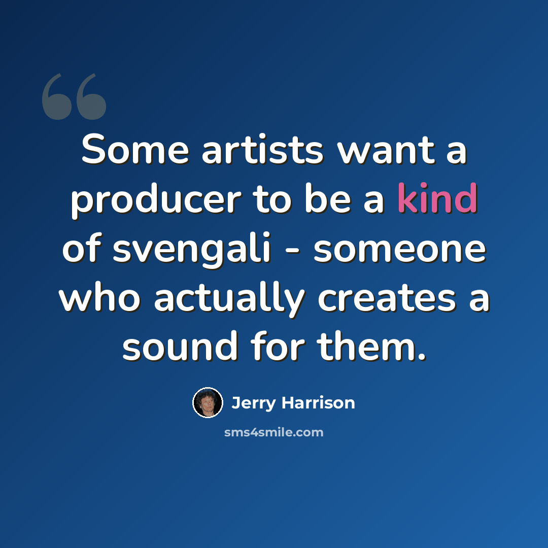 “Some artists want a producer to be a kind of svengali - someone who actually creates a sound for them.” quote by Jerry Harrison
