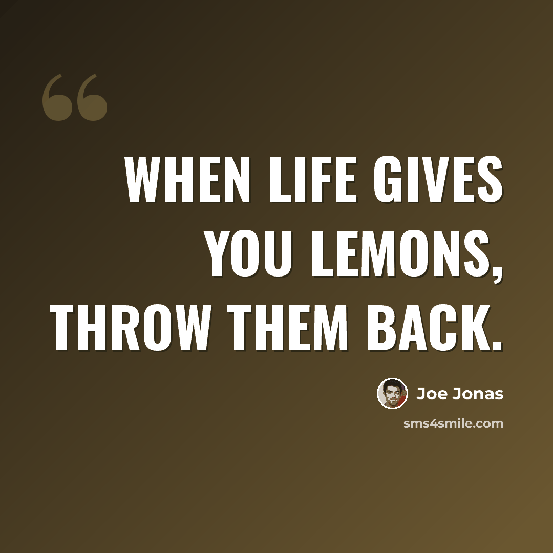 “When life gives you lemons, throw them back.” quote by Joe Jonas