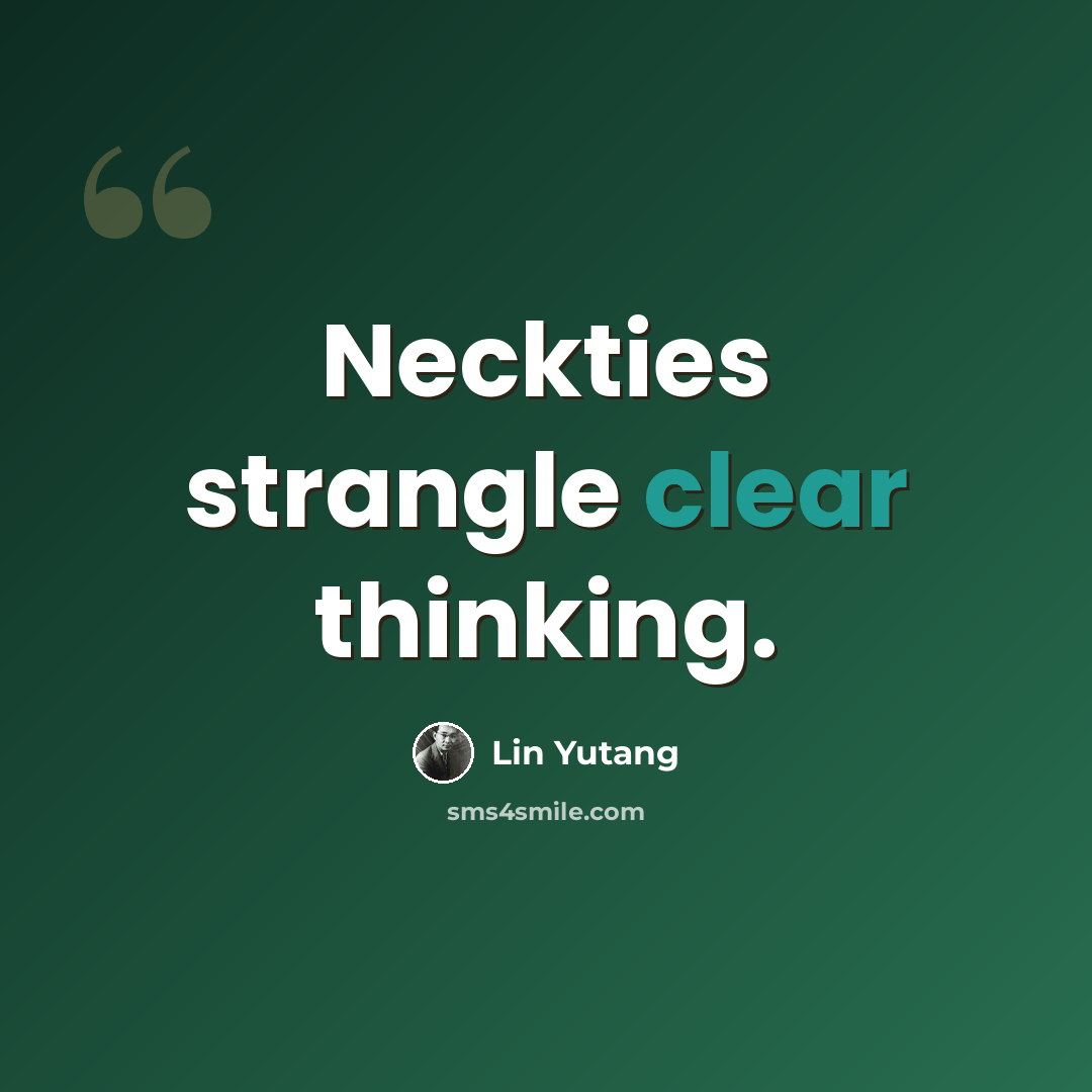 “Neckties strangle clear thinking.” quote by Lin Yutang