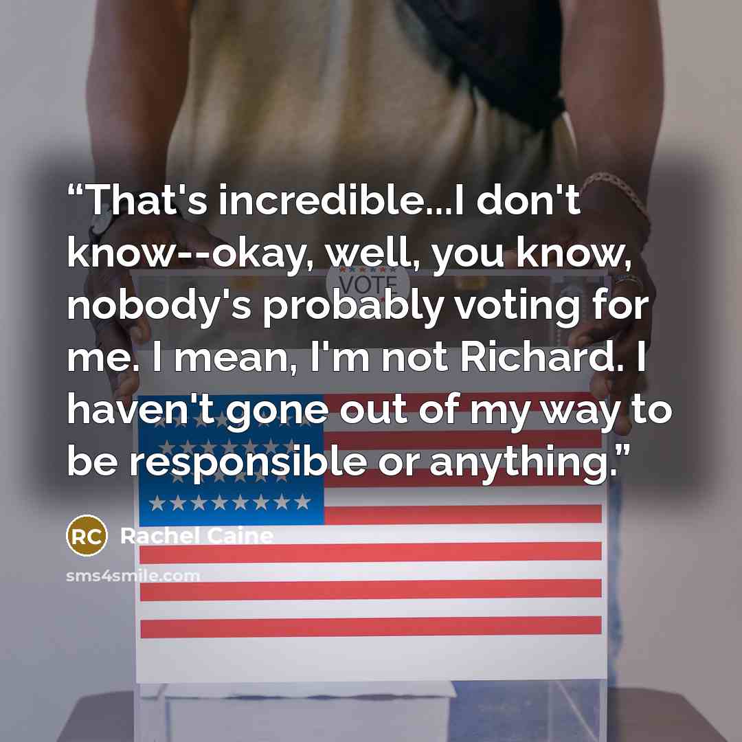 “That's incredible...I don't know--okay, well, you know, nobody's probably voting for me. I mean, I'm not Richard. I haven't gone out of my way to be responsible or anything.” quote by Rachel Caine