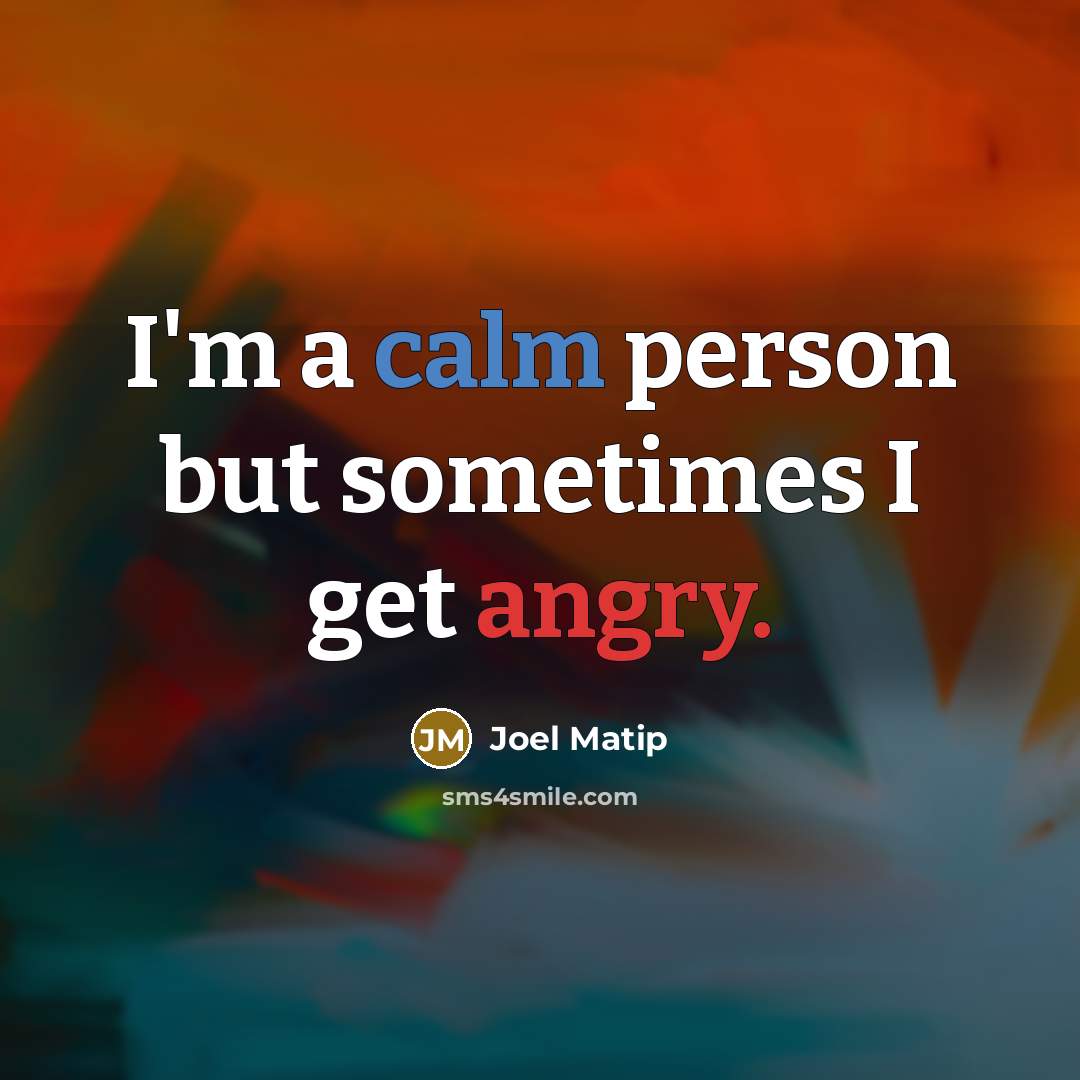 “I'm a calm person but sometimes I get angry.” quote by Joel Matip